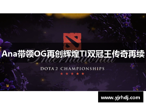 Ana带领OG再创辉煌TI双冠王传奇再续
