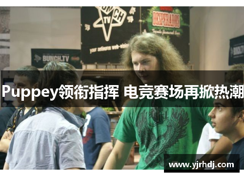 Puppey领衔指挥 电竞赛场再掀热潮