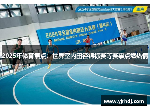 2025年体育焦点：世界室内田径锦标赛等赛事点燃热情