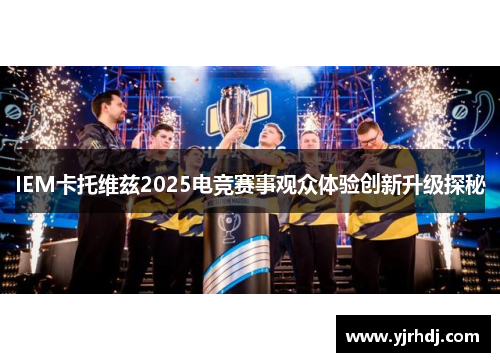 IEM卡托维兹2025电竞赛事观众体验创新升级探秘