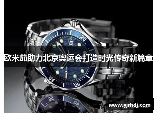 欧米茄助力北京奥运会打造时光传奇新篇章